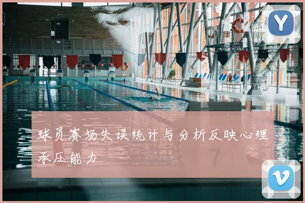 球员赛场失误统计与分析反映心理承压能力