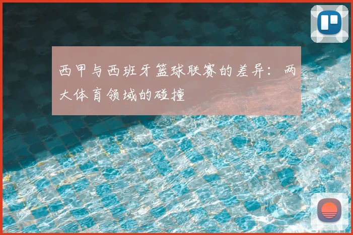 西甲与西班牙篮球联赛的差异：两大体育领域的碰撞