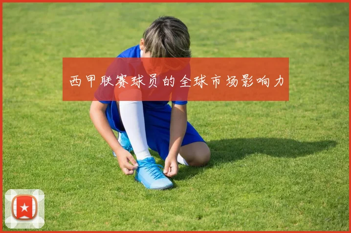 西甲联赛球员的全球市场影响力